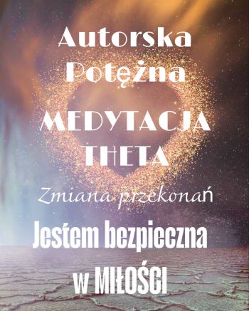 Autorska Medytacja Theta,binuarne bity-zmiana przekonań-JESTEM BEZPIECZNA W MIŁOŚCI